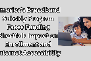 America’s Broadband Subsidy Program Faces Funding Shortfall: Impact on Enrollment and Internet Accessibility