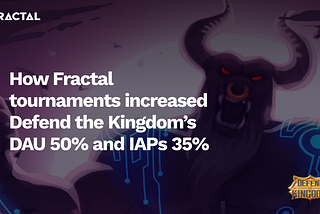 How Fractal tournaments increased Defend the Kingdom’s DAU by 50% and IAPs by 35%
