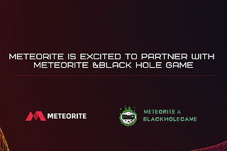Meteorite is excited to partner with Meteorite &Black Hole Game