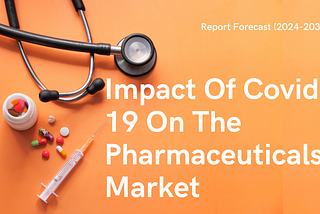 Impact of Covid-19 on the Pharmaceuticals Market: Shifting Trends and New Opportunities