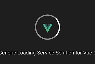 Generic Loading Service Solution for Vue 3