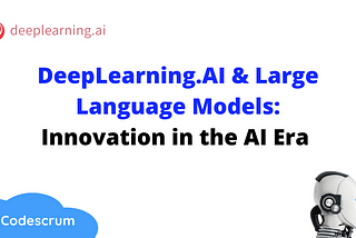 DeepLearning.AI & Large Language Models: Innovation in the AI Era