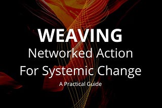 Weaving : Networked Action for Systemic Change