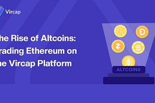 The Rise of Altcoins: Trading Ethereum on the Vircap Platform