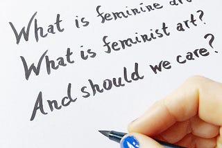 What is feminine art? What is feminist art? And why should we care?