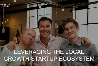 Leveraging the Local Growth Startup Ecosystem