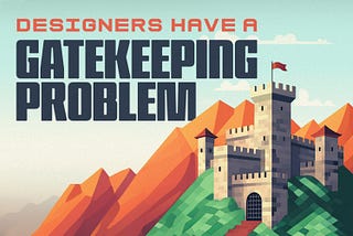 Designers Have a Gatekeeping Problem. Artwork by Chase Dyess