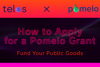 Learn How to Apply for Pomelo Funding as a Telos Project!