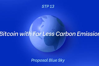 STP 13 (Proposal Blue Sky): An Evolution of Bitcoin with Far Less Carbon Emission
