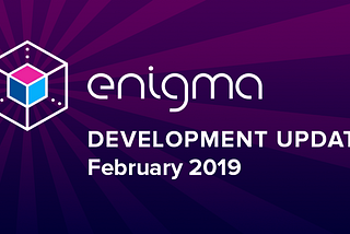 Enigma Development Update — February 2019