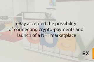 eBay accepted the possibility of connecting crypto-payments and launch of a NFT marketplace