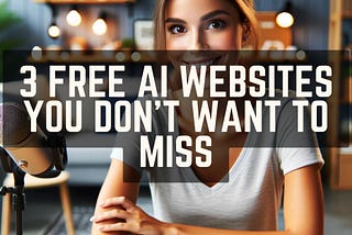 3 FREE AI Websites you can’t miss