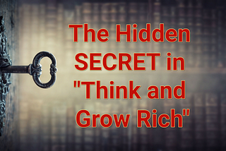 What is the Hidden “SECRET” in Think and Grow Rich?