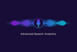 Leveraging Advanced Speech Analytics — The Only Limit is Your Imagination