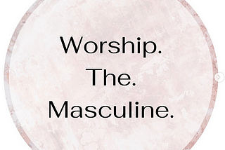 Worship. The. Masculine.