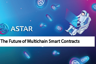The Future of Multichain Smart Contracts with Astar Network