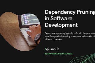 Dependency Pruning in Software Development — Apiumhub
