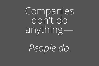 Image with a text: Companies don't do anything — people do.