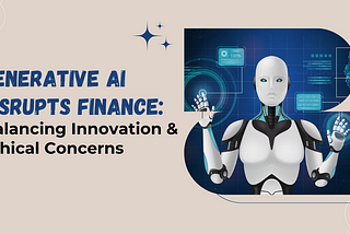Generative AI Disrupts Finance: Balancing Innovation and Ethical Concerns