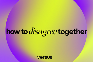 How to disagree, together.
