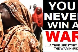 YOU NEVER WIN A WAR — Based on a True Story on the War in Sudan