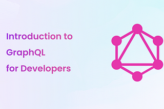 Introduction to GraphQL for Developers