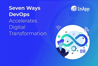 7 Ways DevOps Accelerates Digital Transformation