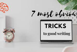 7 most obvious tricks to good writing