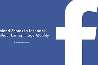 How to Upload Photos to Facebook without losing Quality