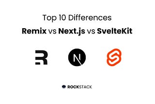 Next.js, Remix, or SvelteKit — The Ultimate Guide: Top 10 differences