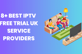 Top Picks: Best IPTV Free Trial UK Providers