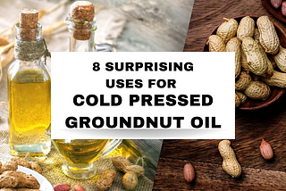 8 Surprising Uses for Cold Pressed Groundnut Oil