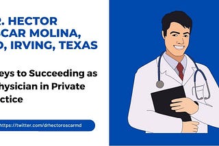 Dr. Hector Oscar Molina, MD, Irving, Texas — 7 Keys to Succeeding as a Physician in Private Practice