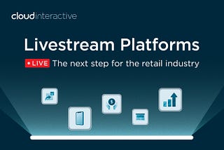 Livestream platforms: the next step for the retail industry