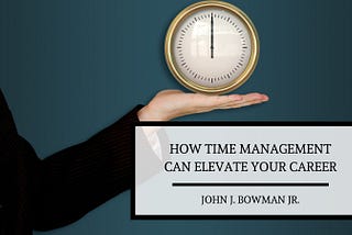 John J. Bowman Jr. Accountant | How Time Management Can Elevate Your Career