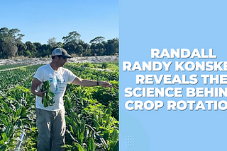 Randall Randy Konsker Reveals the Science Behind Crop Rotation