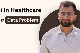 AI in Healthcare is a Data Problem