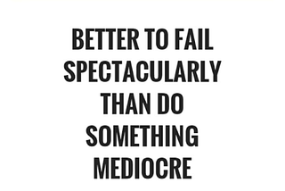 Fail, Fail Spectacularly; Why you shouldn’t fear failure.