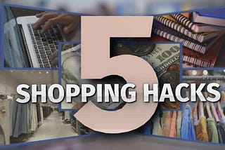 5 Shopping & Cost-Saving Hacks
