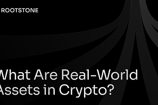 Educational blog banner titled What Are Real-World Assets in Crypto with a dark-themed abstract financial visualization and the Rootstone logo.