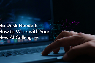 No Desk Needed: How to Work with Your New AI Colleagues