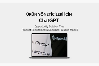 Ürün Yöneticileri için ChatGPT Kullanımı — Opportunity Solution Tree & Product Requirements…