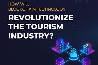 How will blockchain technologies revolutionize the Tourism & Hospitality industry?