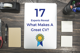 What makes a ‘great’ CV? 17 Experts Answers Including One Thought Provoking Idea…