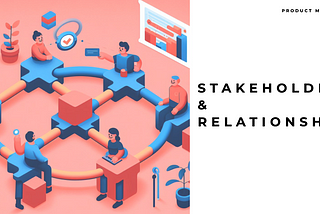 The PM’s Playbook: Building Stellar Stakeholder Connections