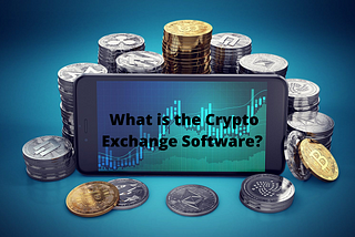 What is the Crypto Exchange Software? How it’s working in the World?