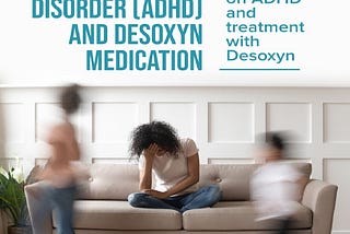 Attention Deficit Hyperactivity Disorder (ADHD) and Desoxyn Medication