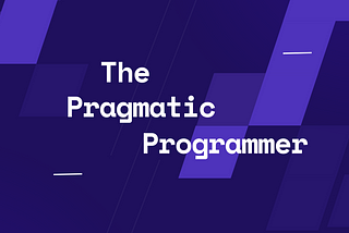 Rediscovering the Joy of Coding: My Take on “The Pragmatic Programmer”