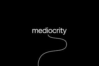 The Guaranteed Path to Mediocrity (How to Escape)