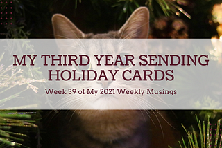 My Third Year Sending Holiday Cards— Week 39